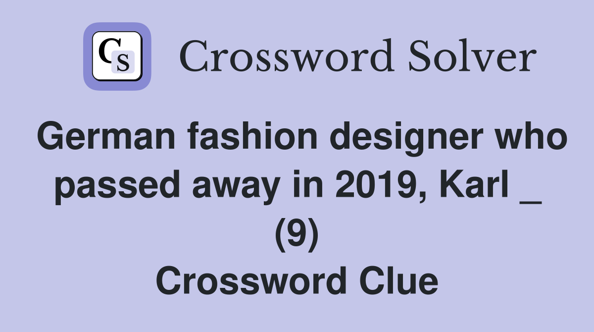 German fashion designer who passed away in 2019, Karl _ (9) Crossword Clue