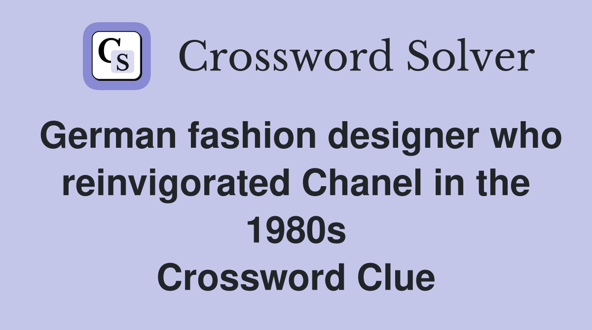 German fashion designer who reinvigorated Chanel in the 1980s Crossword Clue