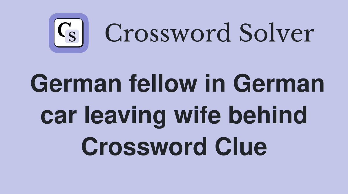 German fellow in German car leaving wife behind Crossword Clue