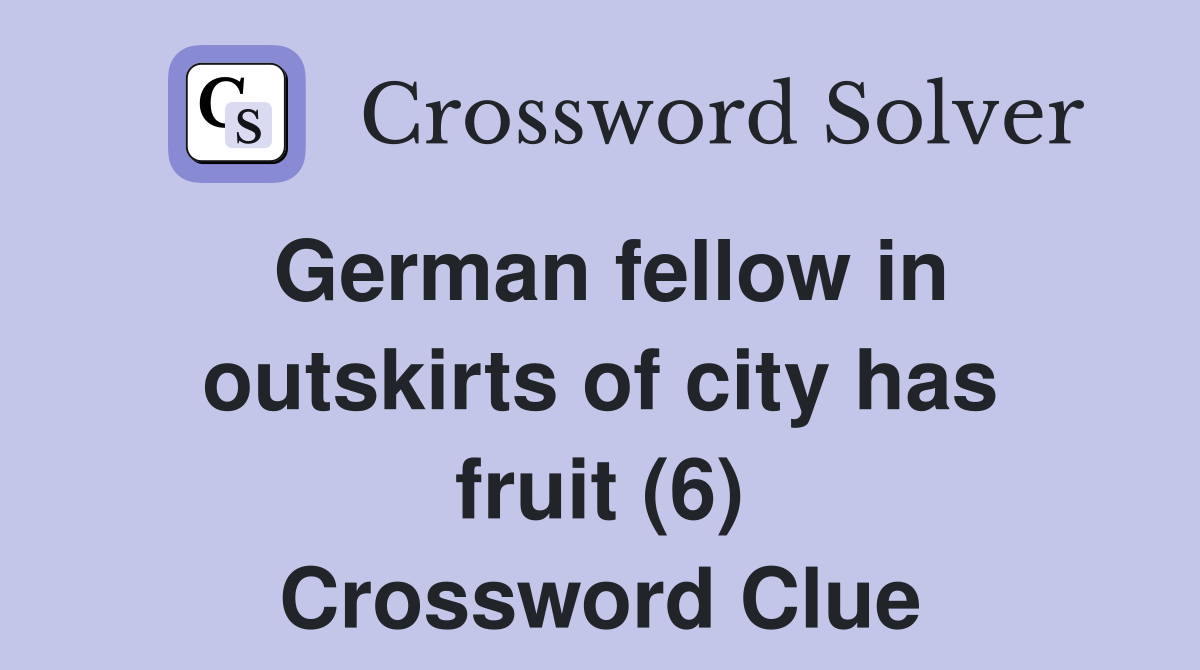 German fellow in outskirts of city has fruit (6) Crossword Clue