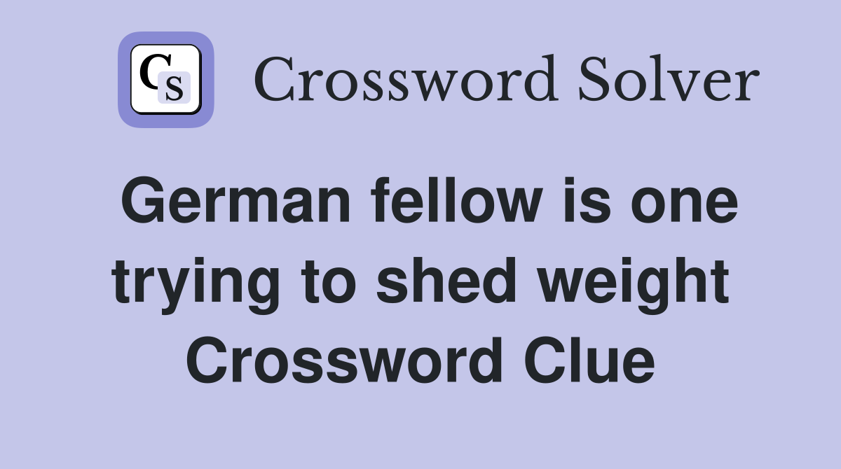 German fellow is one trying to shed weight Crossword Clue