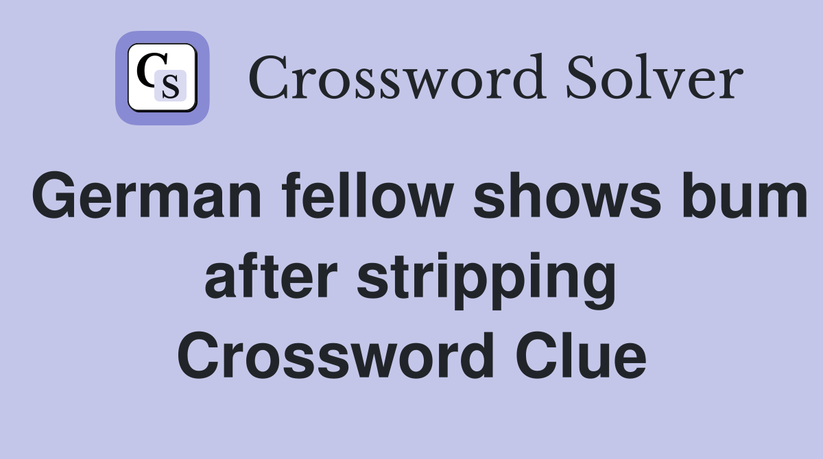German fellow shows bum after stripping Crossword Clue