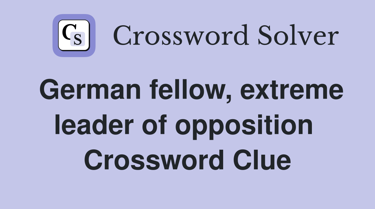 German fellow, extreme leader of opposition  Crossword Clue