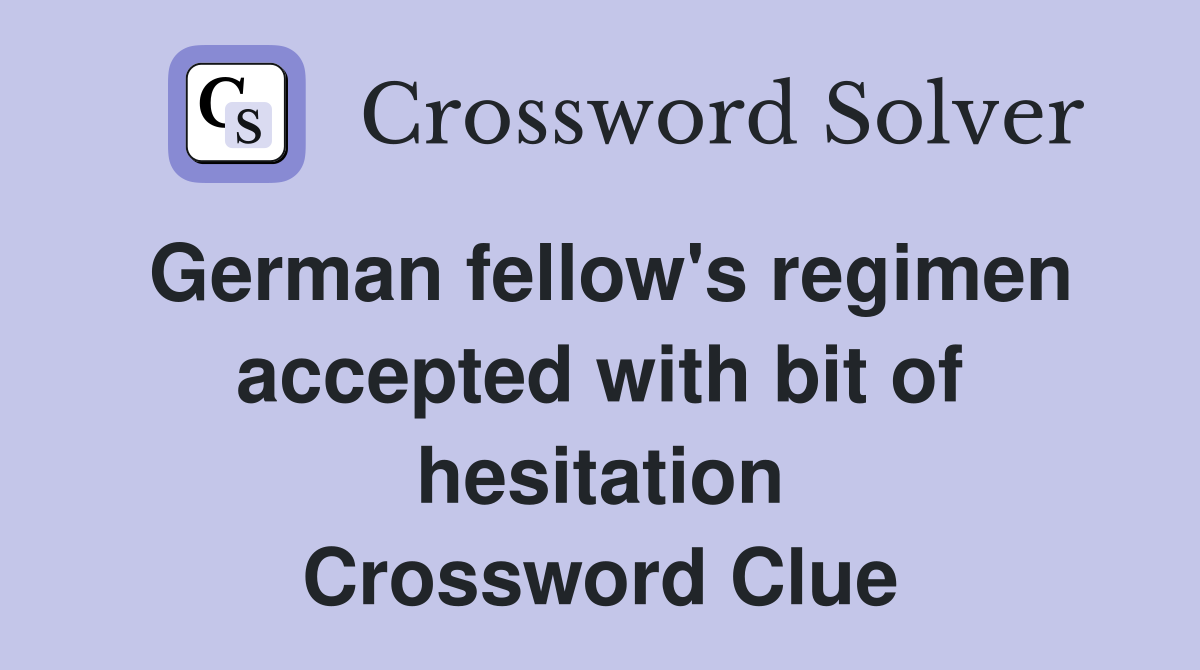 German fellow's regimen accepted with bit of hesitation Crossword Clue
