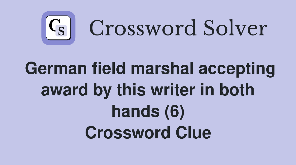 German field marshal accepting award by this writer in both hands (6) Crossword Clue
