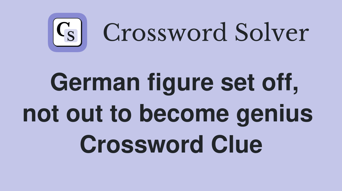 German figure set off, not out to become genius  Crossword Clue