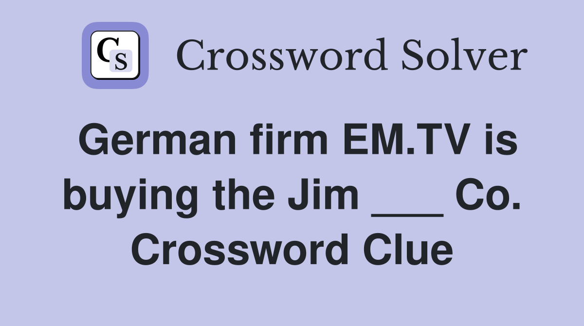 German firm EM.TV is buying the Jim ___ Co. Crossword Clue
