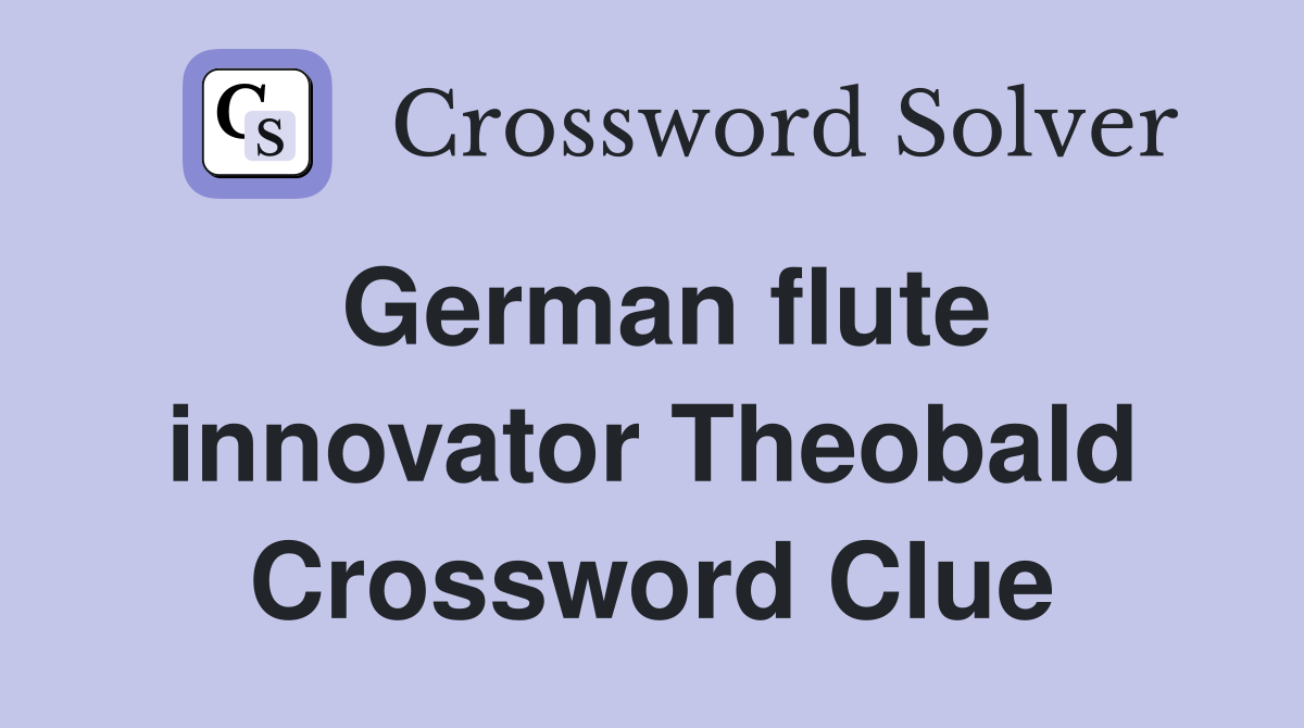 German flute innovator Theobald Crossword Clue