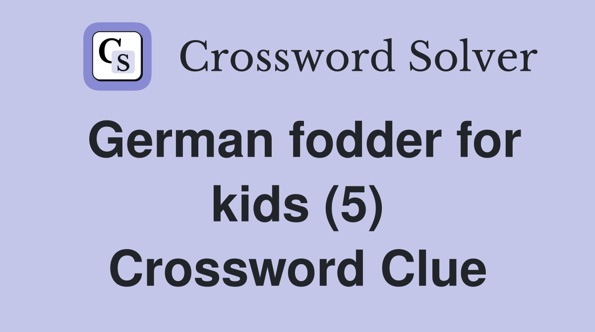 German fodder for kids (5) Crossword Clue