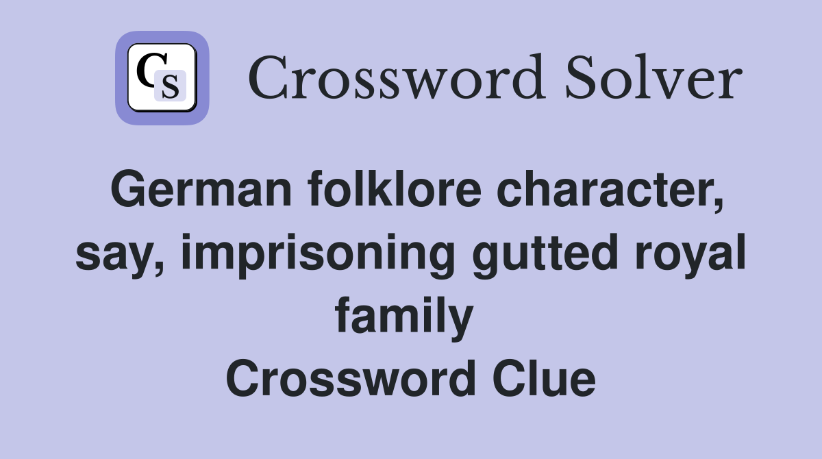 German folklore character, say, imprisoning gutted royal family  Crossword Clue