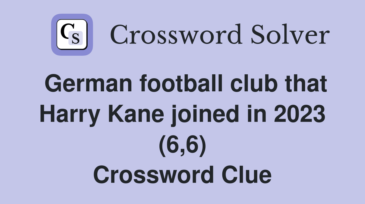 German football club that Harry Kane joined in 2023 (6,6) Crossword Clue