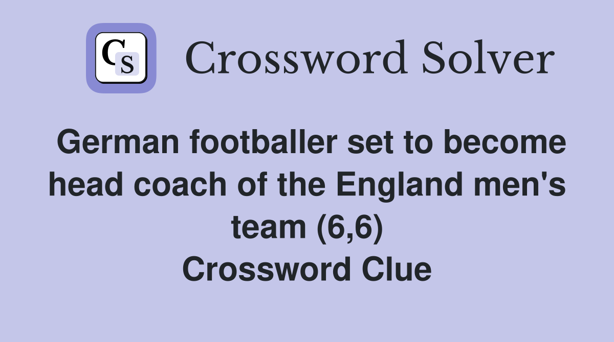 German footballer set to become head coach of the England men's team (6,6) Crossword Clue
