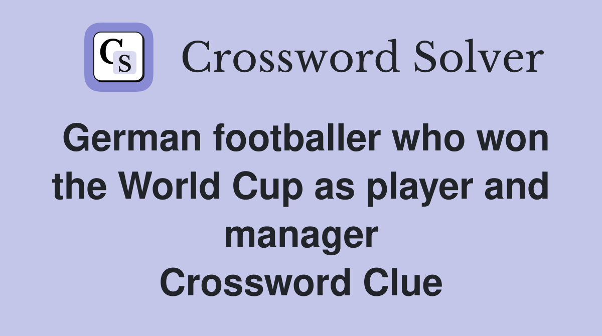 German footballer who won the World Cup as player and manager Crossword Clue