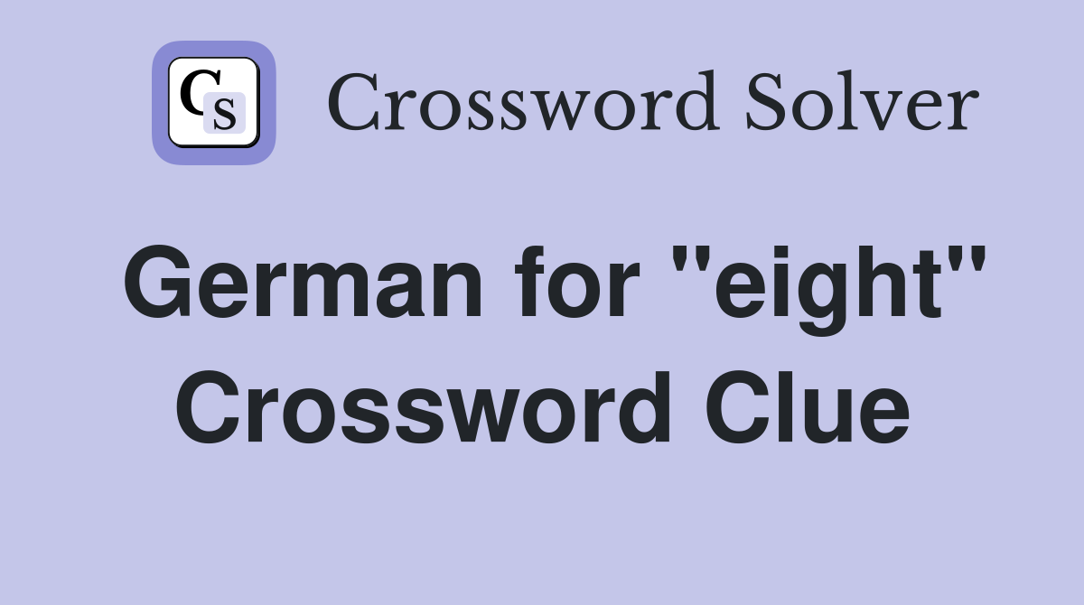 German for "eight" Crossword Clue