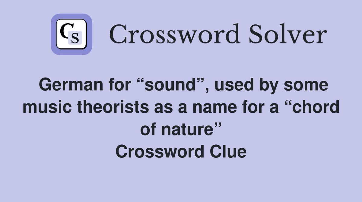 German for “sound”, used by some music theorists as a name for a “chord of nature” Crossword Clue