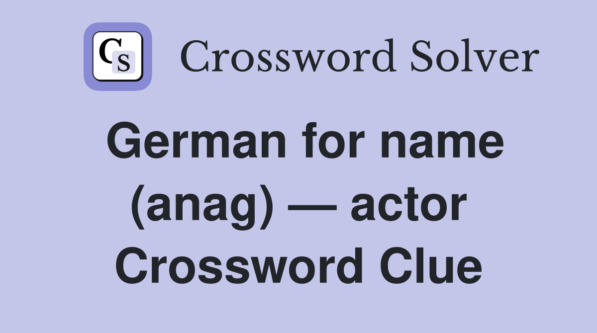 German for name (anag) — actor Crossword Clue