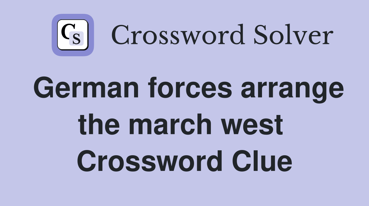German forces arrange the march west  Crossword Clue