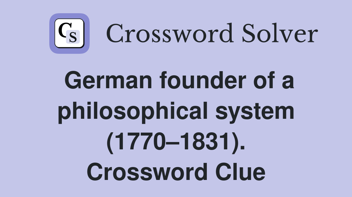 German founder of a philosophical system (1770–1831). Crossword Clue