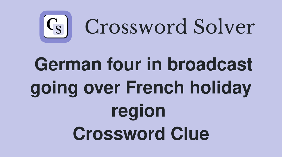 German four in broadcast going over French holiday region  Crossword Clue