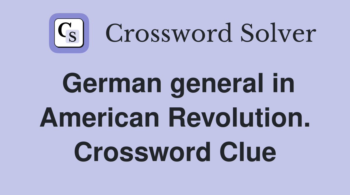 German general in American Revolution. Crossword Clue