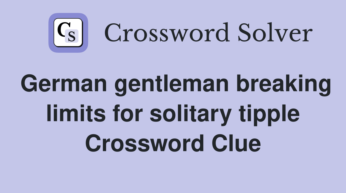 German gentleman breaking limits for solitary tipple Crossword Clue