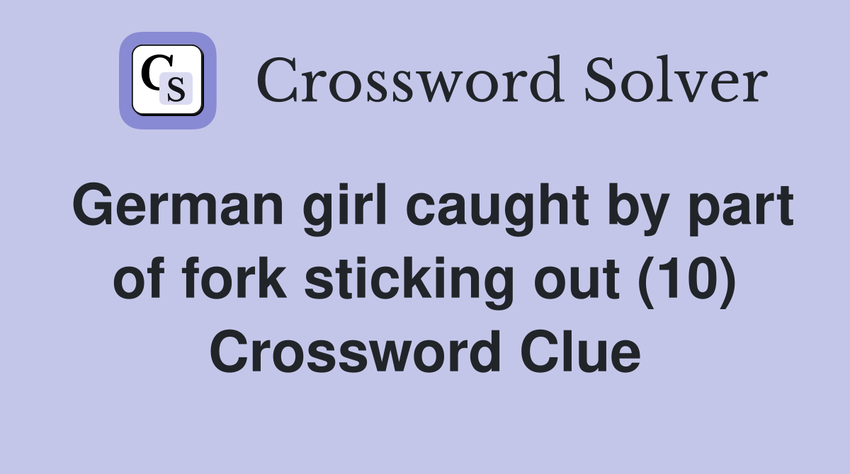 German girl caught by part of fork sticking out (10) Crossword Clue