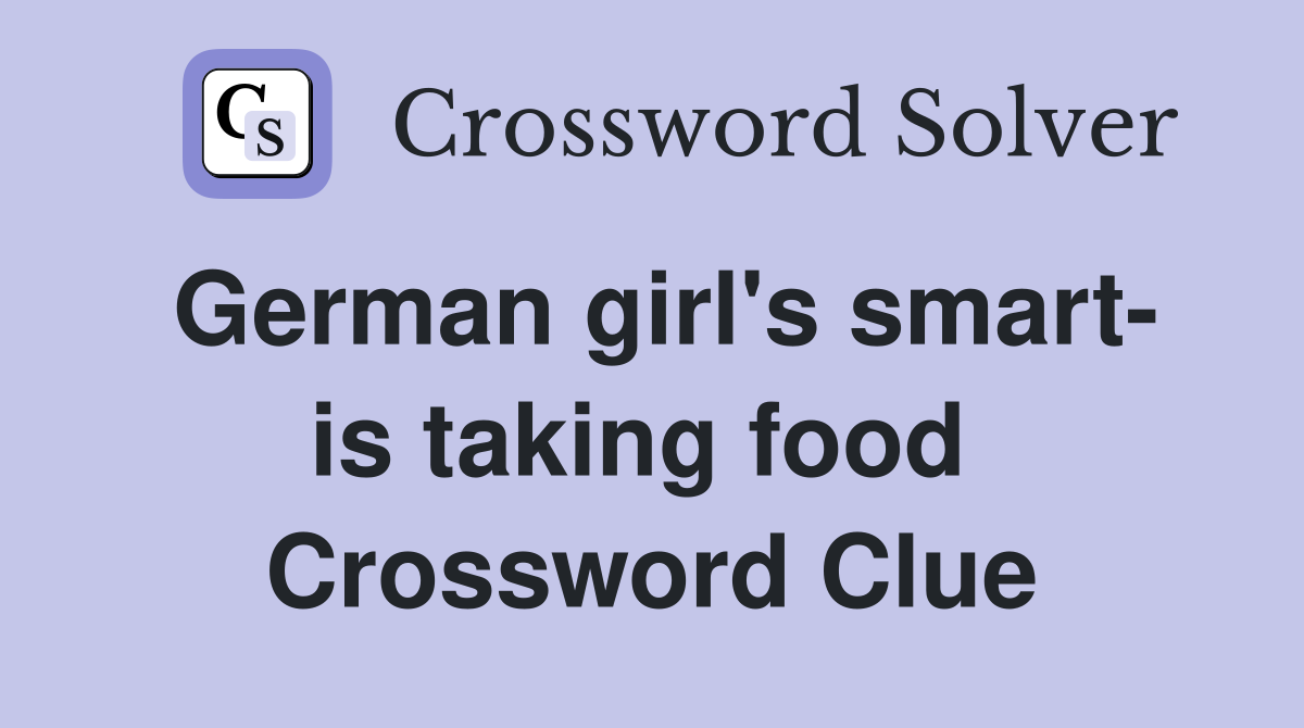 German girl's smart- is taking food  Crossword Clue