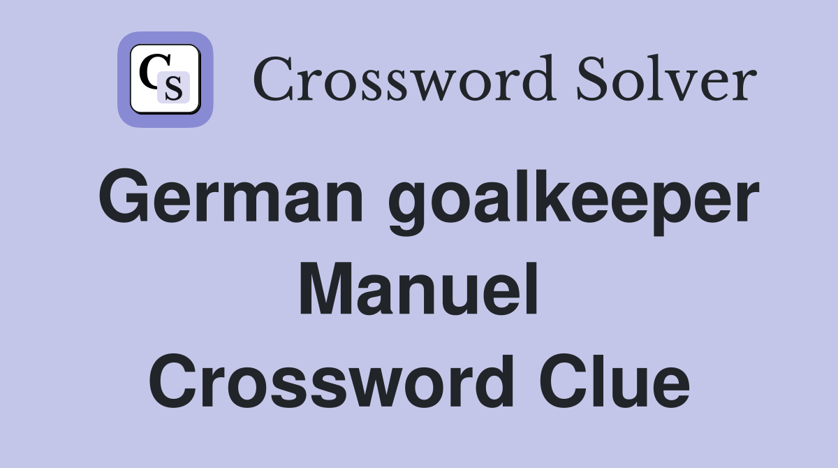 German goalkeeper Manuel Crossword Clue