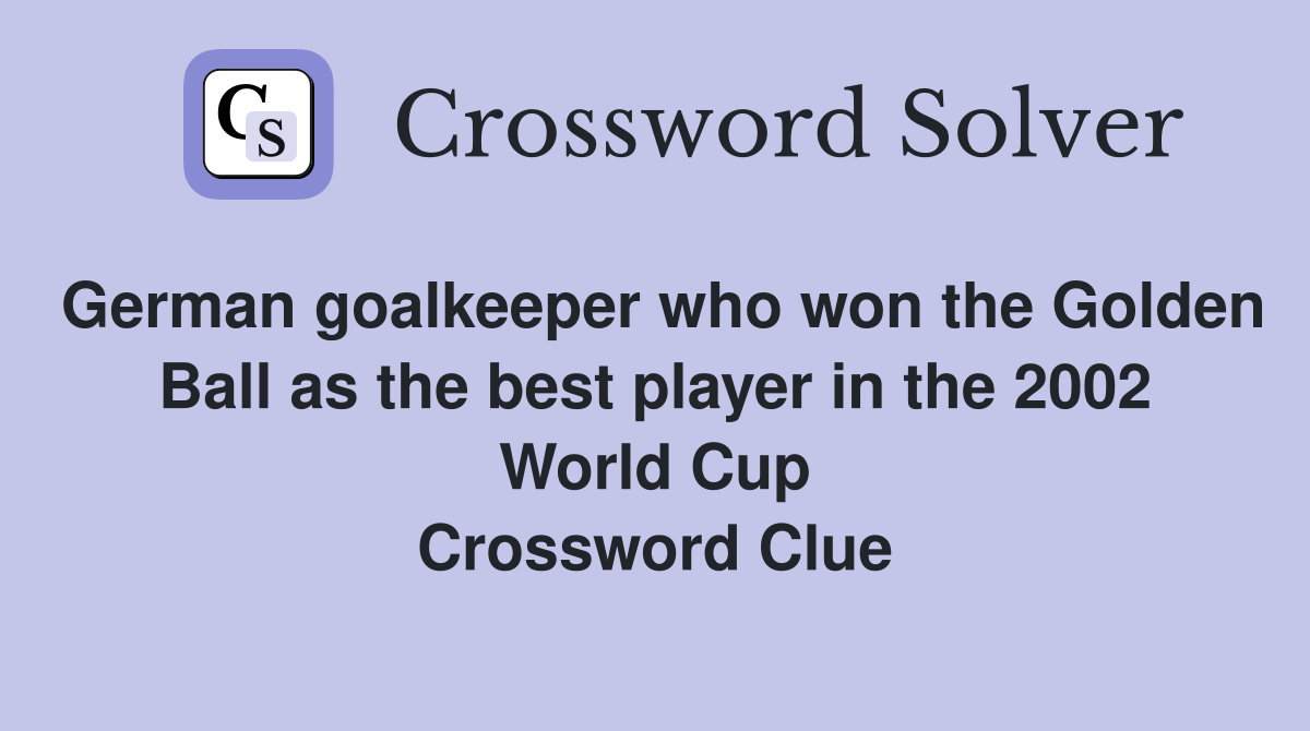 German goalkeeper who won the Golden Ball as the best player in the 2002 World Cup Crossword Clue