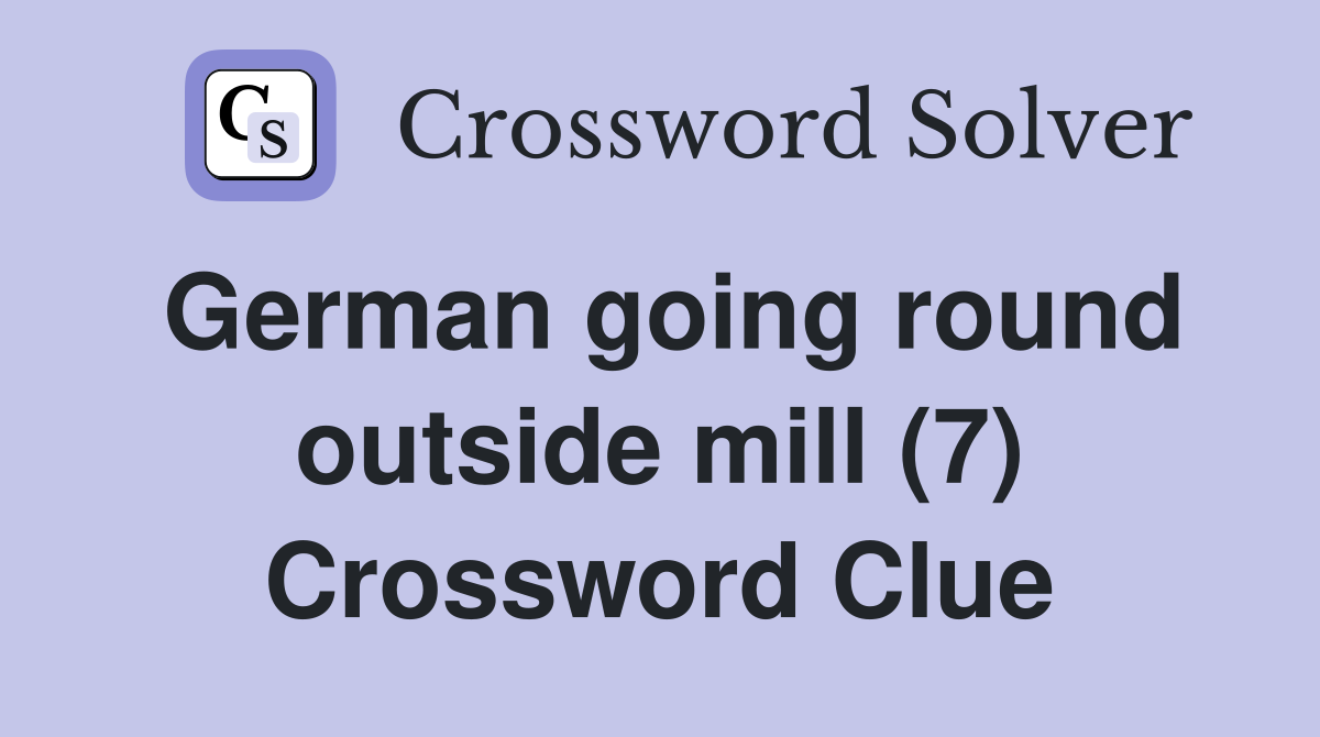 German going round outside mill (7) Crossword Clue