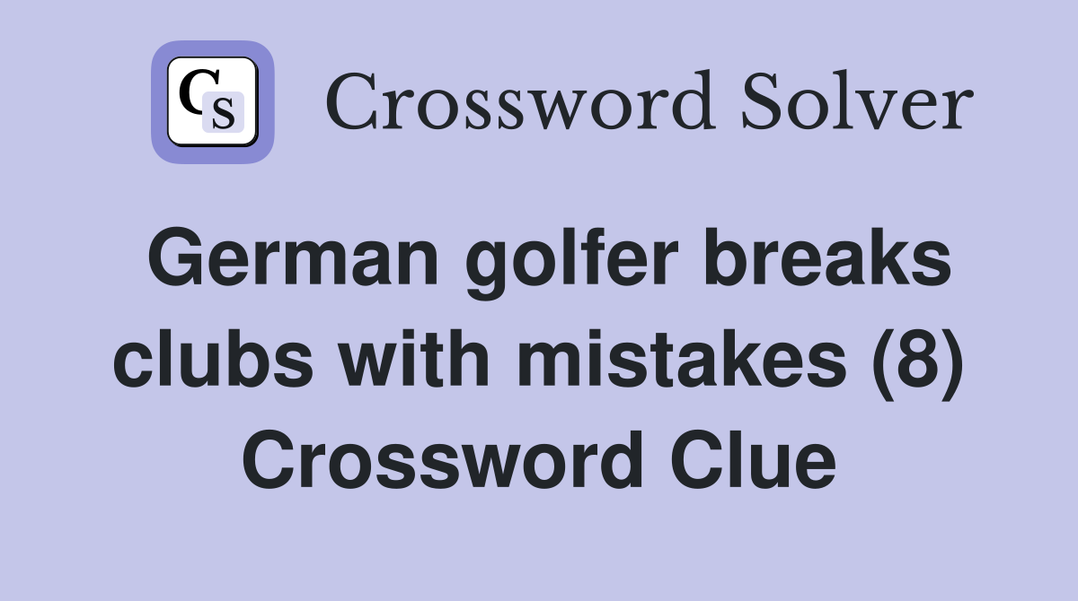 German golfer breaks clubs with mistakes (8) Crossword Clue