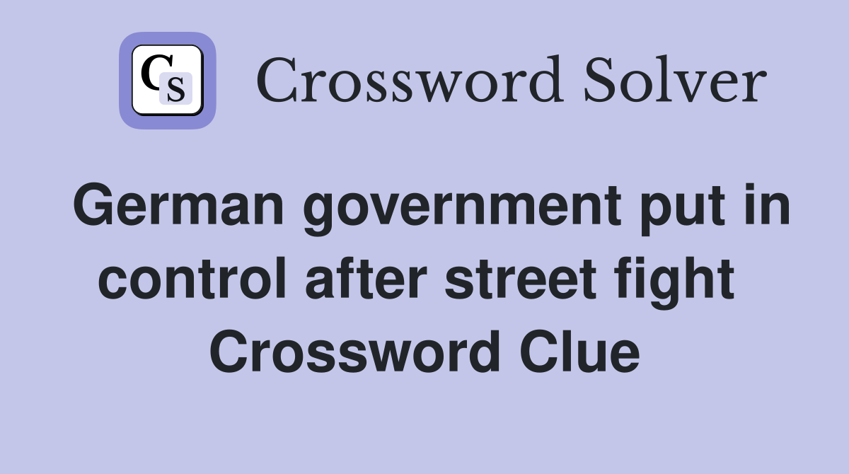 German government put in control after street fight  Crossword Clue