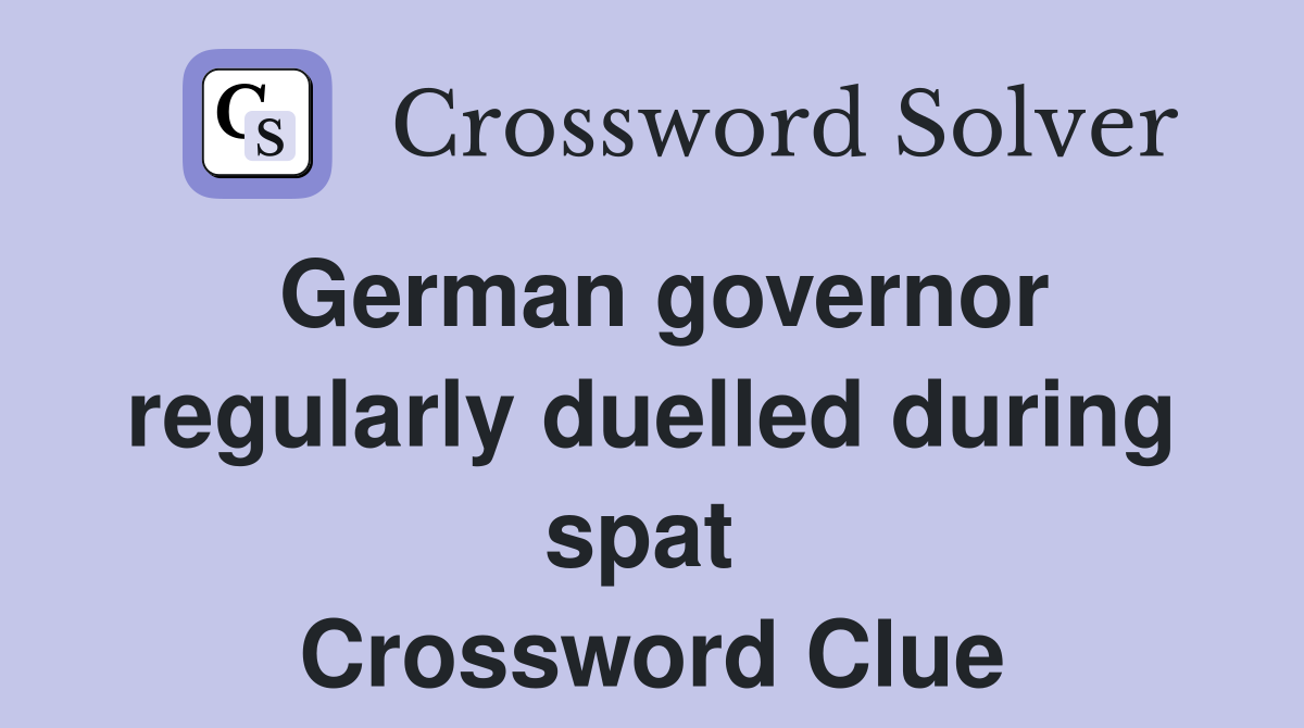German governor regularly duelled during spat  Crossword Clue