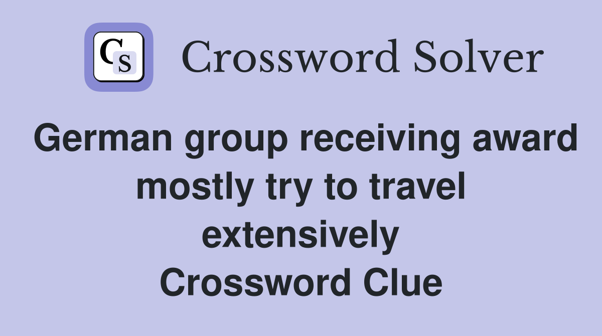 German group receiving award mostly try to travel extensively Crossword Clue