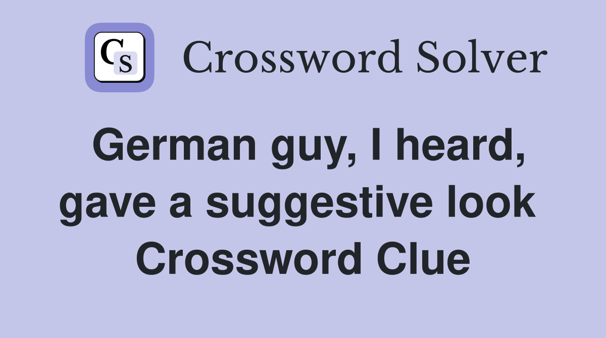 German guy, I heard, gave a suggestive look  Crossword Clue