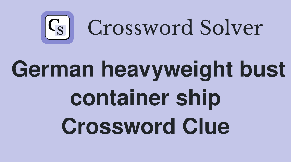 German heavyweight bust container ship Crossword Clue