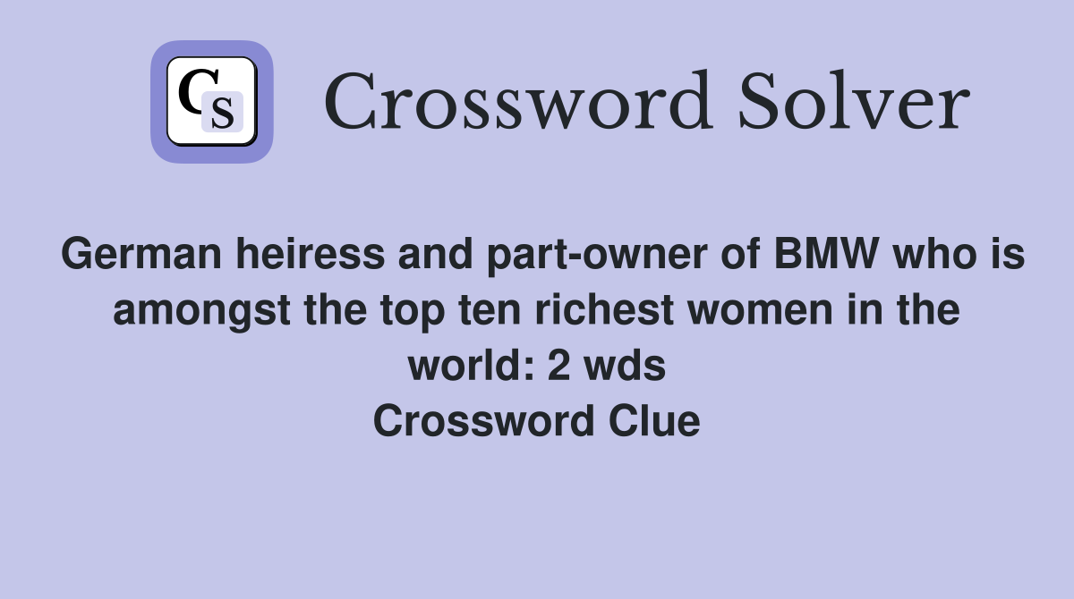 German heiress and part-owner of BMW who is amongst the top ten richest women in the world: 2 wds Crossword Clue
