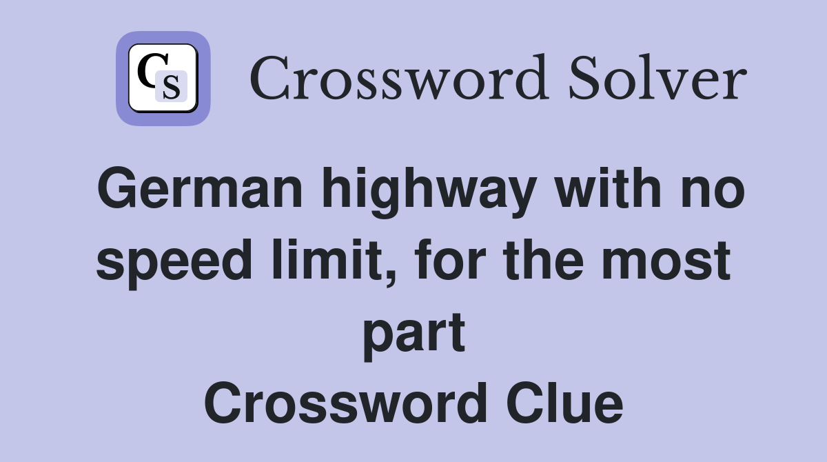 German highway with no speed limit, for the most part Crossword Clue