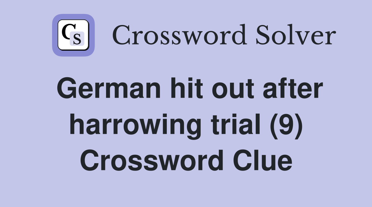 German hit out after harrowing trial (9) Crossword Clue