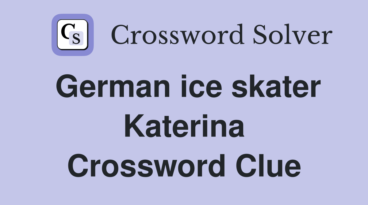 German ice skater Katerina Crossword Clue