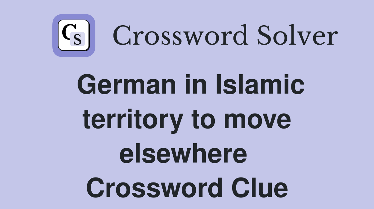 German in Islamic territory to move elsewhere  Crossword Clue