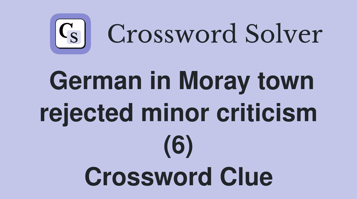 German in Moray town rejected minor criticism (6) Crossword Clue