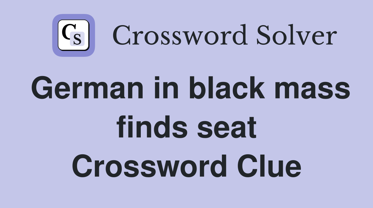German in black mass finds seat Crossword Clue