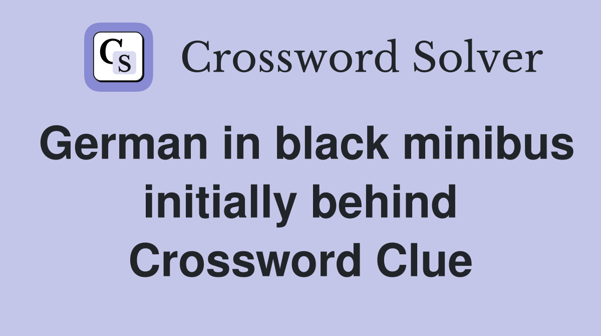 German in black minibus initially behind Crossword Clue