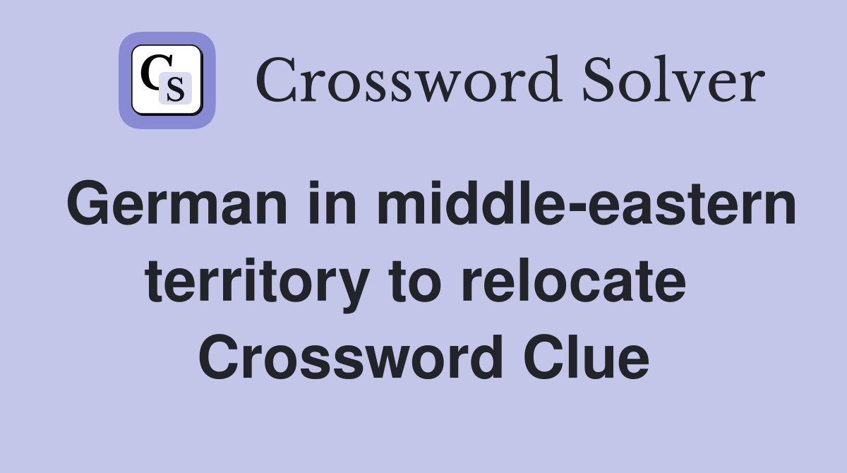 German in middle-eastern territory to relocate  Crossword Clue