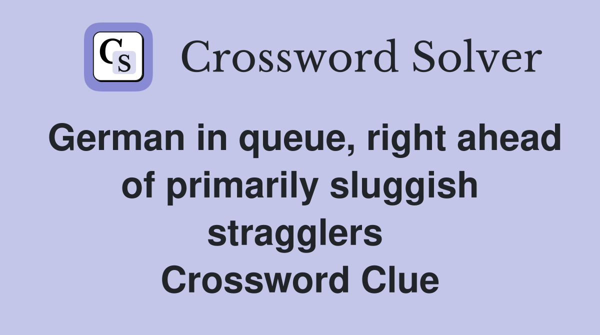 German in queue, right ahead of primarily sluggish stragglers  Crossword Clue