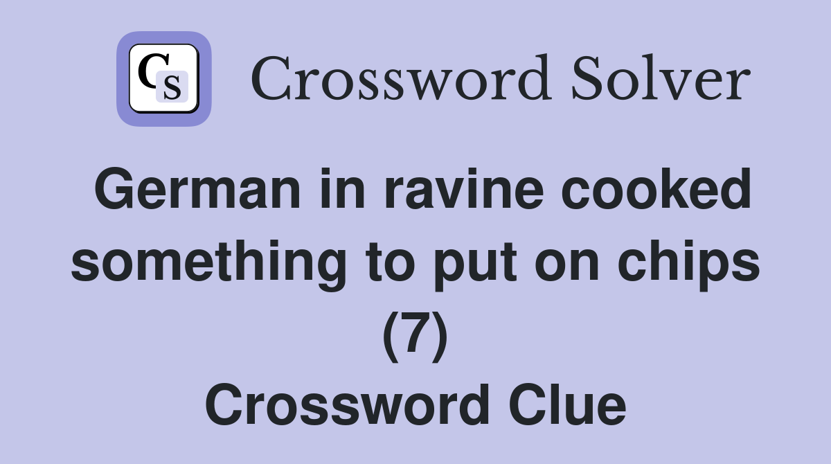 German in ravine cooked something to put on chips (7) Crossword Clue