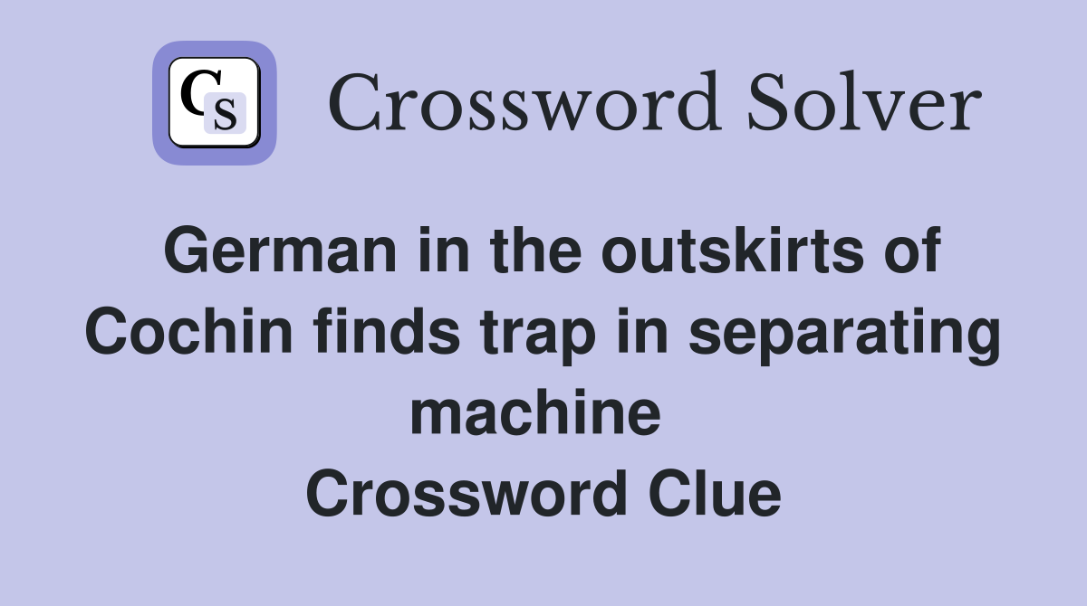 German in the outskirts of Cochin finds trap in separating machine  Crossword Clue
