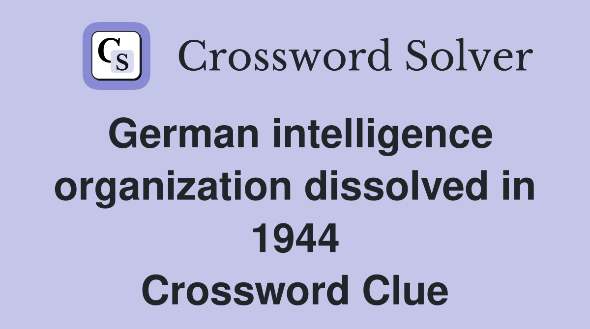 German intelligence organization dissolved in 1944 Crossword Clue