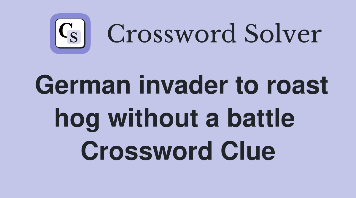 German invader to roast hog without a battle  Crossword Clue